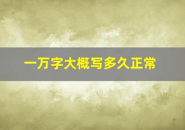 一万字大概写多久正常