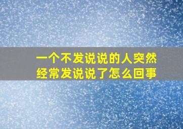 一个不发说说的人突然经常发说说了怎么回事