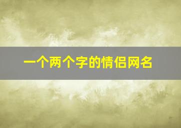 一个两个字的情侣网名