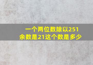 一个两位数除以251余数是21这个数是多少