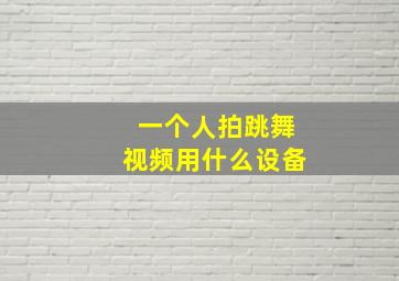 一个人拍跳舞视频用什么设备