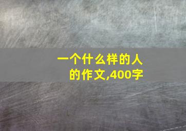 一个什么样的人的作文,400字