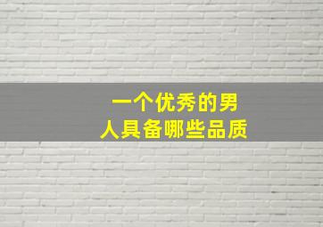 一个优秀的男人具备哪些品质