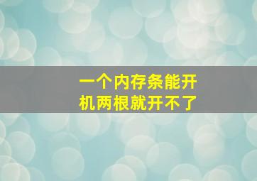 一个内存条能开机两根就开不了