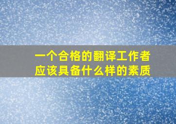 一个合格的翻译工作者应该具备什么样的素质