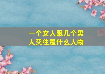 一个女人跟几个男人交往是什么人物