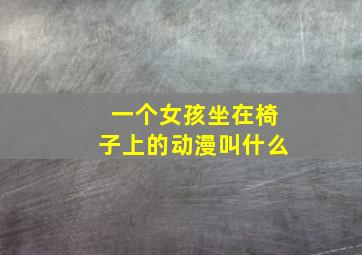 一个女孩坐在椅子上的动漫叫什么