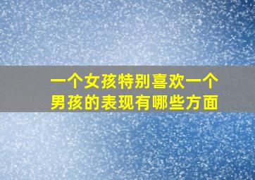 一个女孩特别喜欢一个男孩的表现有哪些方面