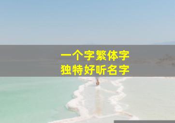 一个字繁体字独特好听名字