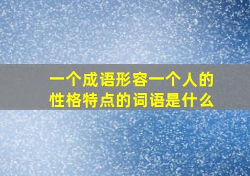 一个成语形容一个人的性格特点的词语是什么