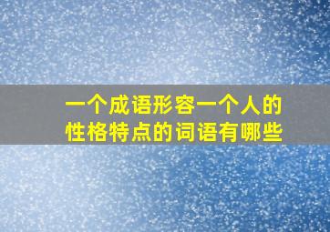 一个成语形容一个人的性格特点的词语有哪些