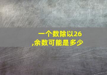 一个数除以26,余数可能是多少