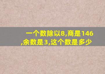 一个数除以8,商是146,余数是3,这个数是多少