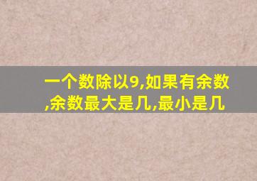 一个数除以9,如果有余数,余数最大是几,最小是几