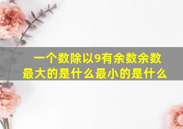 一个数除以9有余数余数最大的是什么最小的是什么