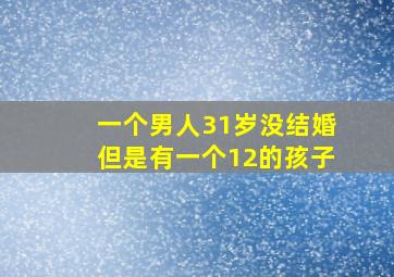 一个男人31岁没结婚但是有一个12的孩子