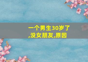 一个男生30岁了,没女朋友,原因