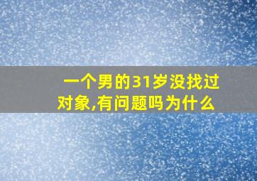 一个男的31岁没找过对象,有问题吗为什么