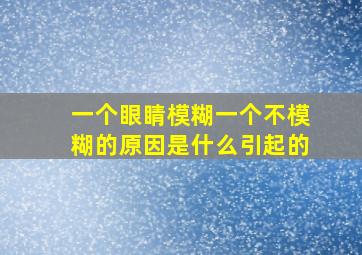 一个眼睛模糊一个不模糊的原因是什么引起的