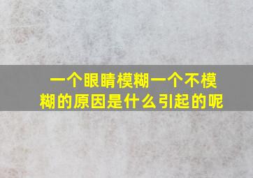 一个眼睛模糊一个不模糊的原因是什么引起的呢