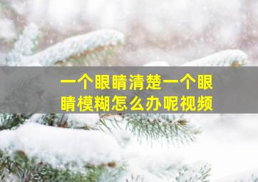 一个眼睛清楚一个眼睛模糊怎么办呢视频