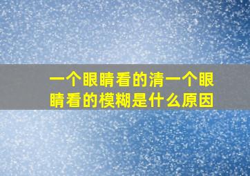 一个眼睛看的清一个眼睛看的模糊是什么原因