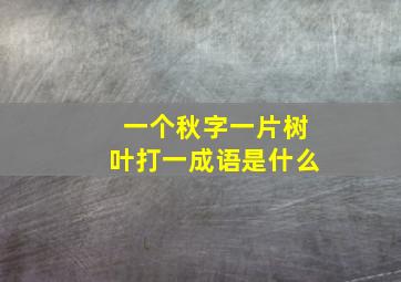 一个秋字一片树叶打一成语是什么