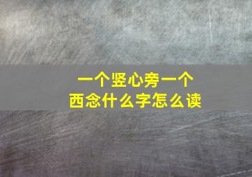 一个竖心旁一个西念什么字怎么读