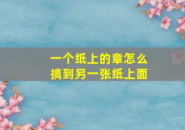 一个纸上的章怎么搞到另一张纸上面