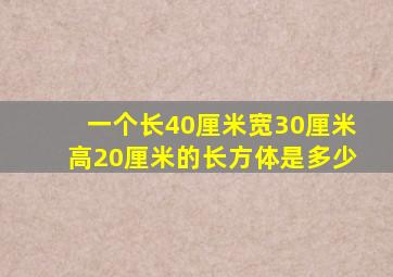 一个长40厘米宽30厘米高20厘米的长方体是多少