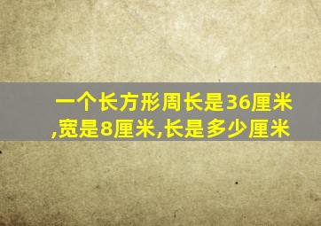 一个长方形周长是36厘米,宽是8厘米,长是多少厘米