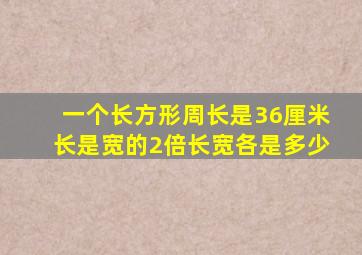 一个长方形周长是36厘米长是宽的2倍长宽各是多少