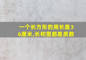 一个长方形的周长是36厘米,长和宽都是质数