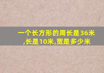 一个长方形的周长是36米,长是10米,宽是多少米