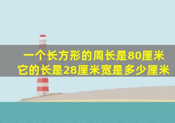 一个长方形的周长是80厘米它的长是28厘米宽是多少厘米