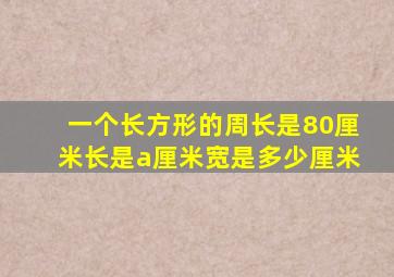 一个长方形的周长是80厘米长是a厘米宽是多少厘米