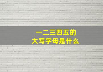 一二三四五的大写字母是什么