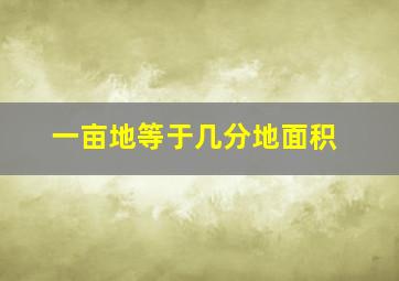 一亩地等于几分地面积