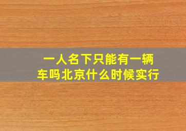 一人名下只能有一辆车吗北京什么时候实行