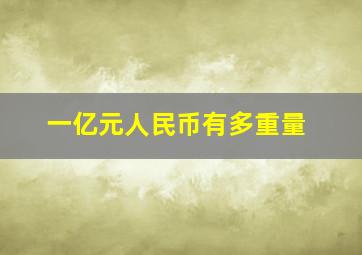 一亿元人民币有多重量