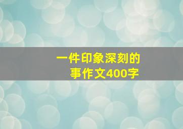 一件印象深刻的事作文400字