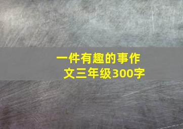 一件有趣的事作文三年级300字