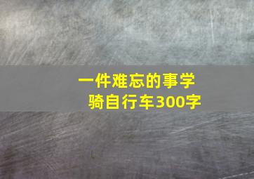 一件难忘的事学骑自行车300字