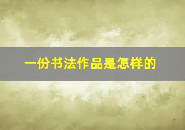 一份书法作品是怎样的