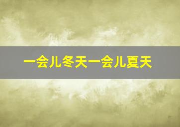 一会儿冬天一会儿夏天