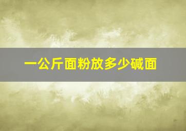 一公斤面粉放多少碱面