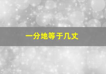 一分地等于几丈