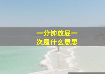 一分钟放屁一次是什么意思