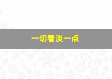 一切看淡一点