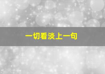 一切看淡上一句